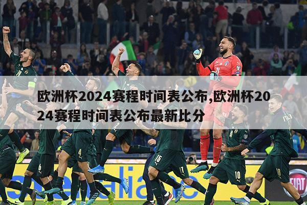 欧洲杯2024赛程时间表公布,欧洲杯2024赛程时间表公布最新比分