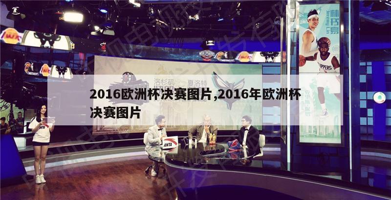 2016欧洲杯决赛图片,2016年欧洲杯决赛图片