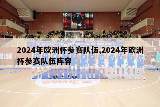 2024年欧洲杯参赛队伍,2024年欧洲杯参赛队伍阵容